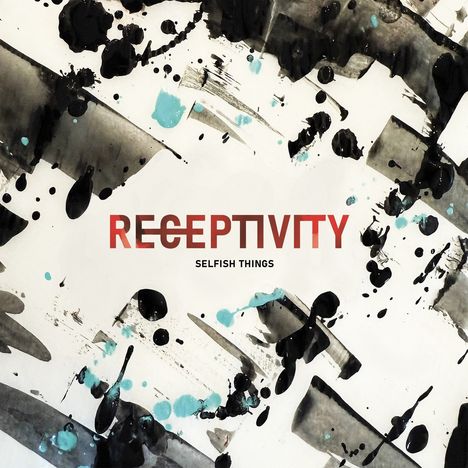 "RECEPTIVITY" in Rot, darunter "SELFISH THINGS". Schwarze und türkisfarbene Kleckse auf weißem Hintergrund.