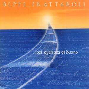 Beppe Frattaroli: ...Per Qualcosa Di Buono, CD