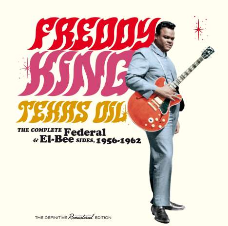 Freddie King: Texas Oil: The Complete Federal &amp; El-Bee Sides, 1956 - 1962, 2 CDs