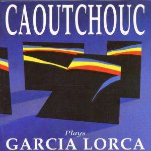 Caoutchouc: Plays Garcia Lorca, CD