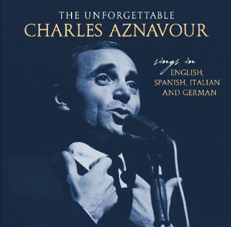 Charles Aznavour (1924-2018): The Unforgettable: Sings In English, Spanish, Italian And German, CD