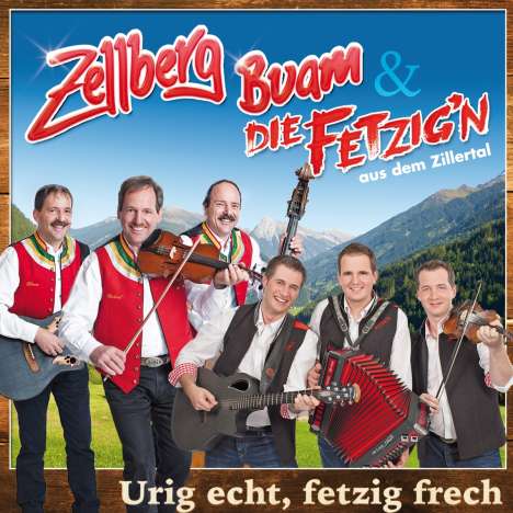 Zellberg Buam &amp; die Fetzig'n aus dem Zillertal: Urig echt,fetzi frech, CD