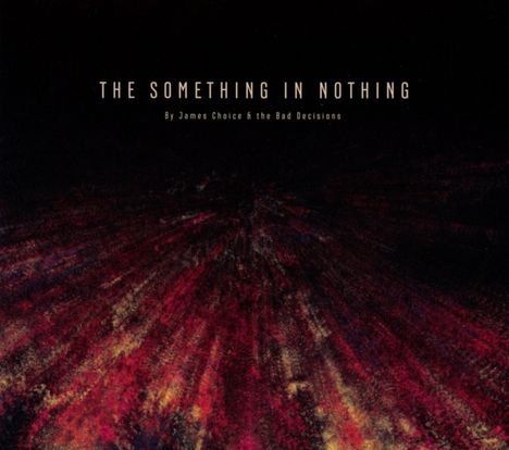 James Choice &amp; The Bad Decisions: The Something In Nothing, CD