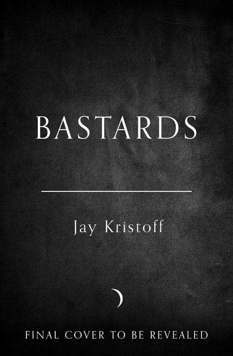 Der Text „BASTARDS“, darunter „Jay Kristoff“. Unten: „FINAL COVER TO BE REVEALED“. Hintergrund in Dunkelgrau.
