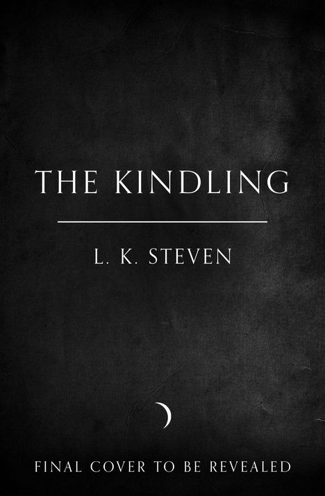"The Kindling" von L.K. Steven, darunter steht "Final cover to be revealed". Schwarzer Hintergrund, kleiner Halbmond.