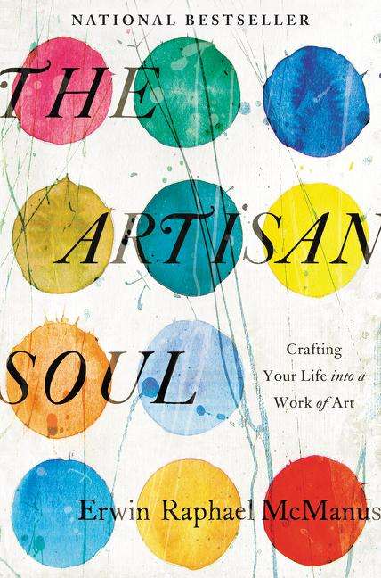 Erwin Raphael McManus: The Artisan Soul: Crafting Your Life Into a Work of Art, Buch