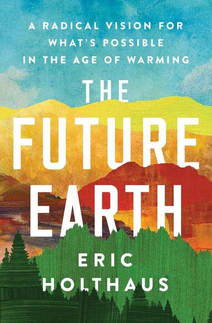 Eric Holthaus: The Future Earth: A Radical Vision for What's Possible in the Age of Warming, Buch