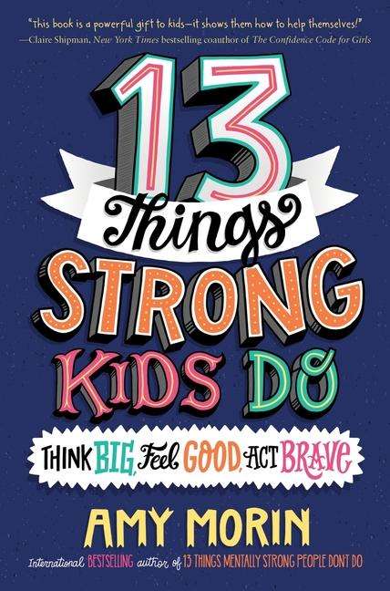Amy Morin: 13 Things Strong Kids Do: Think Big, Feel Good, ACT Brave, Buch