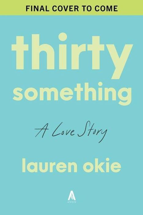 Text: "FINAL COVER TO COME", "thirty something", "A Love Story", "lauren okie". Ein schlichtes Design mit hellblauem Hintergrund.