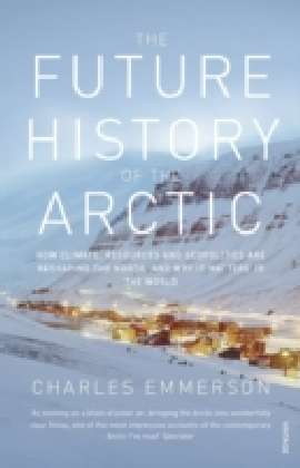 Charles Emmerson: The Future History of the Arctic, Buch