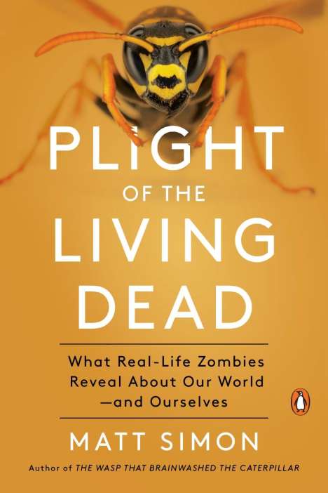 Matt Simon: Plight of the Living Dead: What Real-Life Zombies Reveal about Our World--And Ourselves, Buch