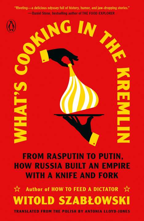 Witold Szablowski: What's Cooking in the Kremlin: From Rasputin to Putin, How Russia Built an Empire with a Knife and Fork, Buch