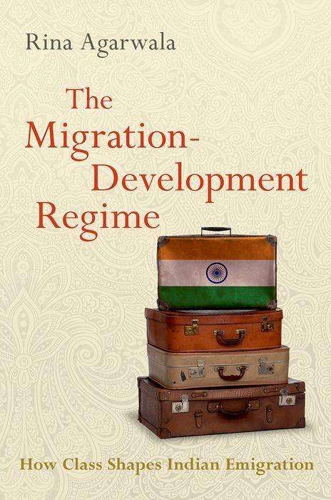 Rina Agarwala: The Migration-Development Regime: How Class Shapes Indian Emigration, Buch