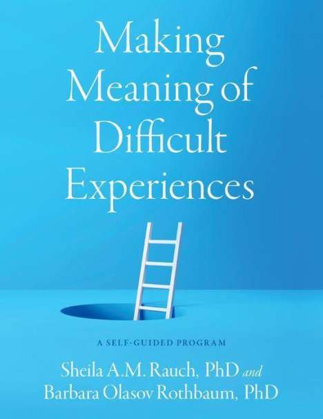 Sheila A.M. Rauch (Associate Professor in Psychiatry, Associate Professor in Psychiatry, Department of Psychiatry and Behavioral Sciences, Emory University School of Medicine): Making Meaning of Difficult Experiences, Buch