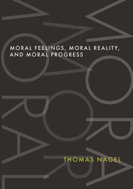 Thomas Nagel: Moral Feelings, Moral Reality, and Moral Progress, Buch