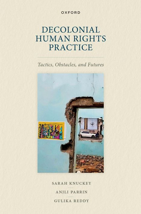 Titel: "Decolonial Human Rights Practice". Untertitel: "Tactics, Obstacles, and Futures". Autoren: Sarah Knuckey, Anjli Parrin, Gulika Reddy. Ein Kunstwerk mit beschädigter Wand und buntem Bild.