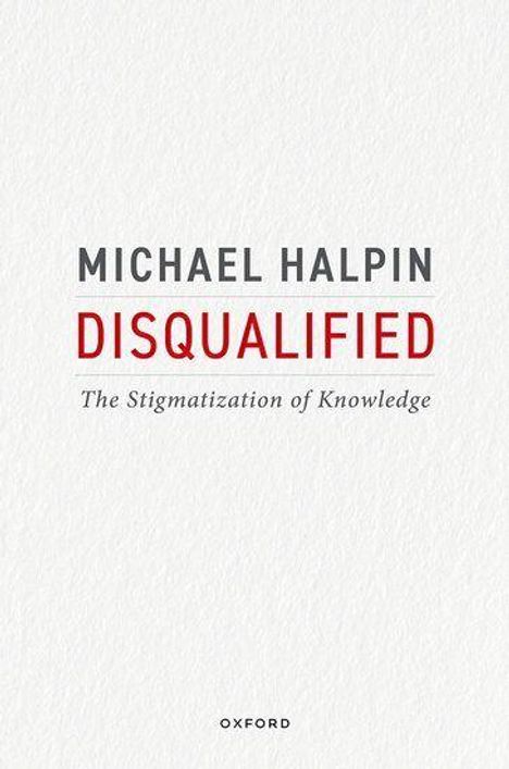 Der Text ist: "MICHAEL HALPIN, DISQUALIFIED, The Stigmatization of Knowledge, OXFORD". Ein schlichtes, weißes Cover.