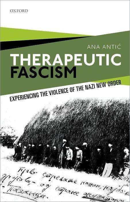Ana Antic: Therapeutic Fascism: Experiencing the Violence of the Nazi New Order, Buch