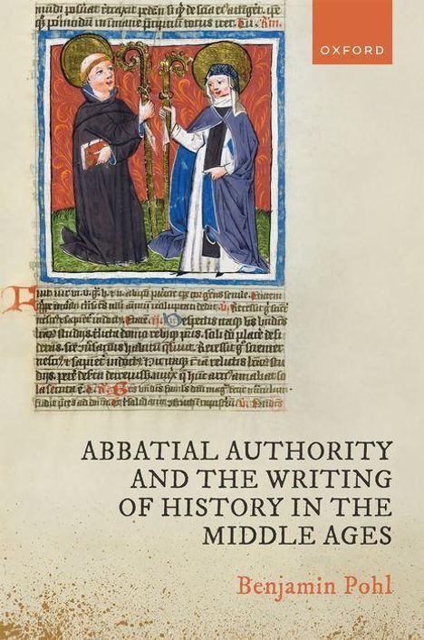 Benjamin Pohl: Abbatial Authority and the Writing of History in the Middle Ages, Buch