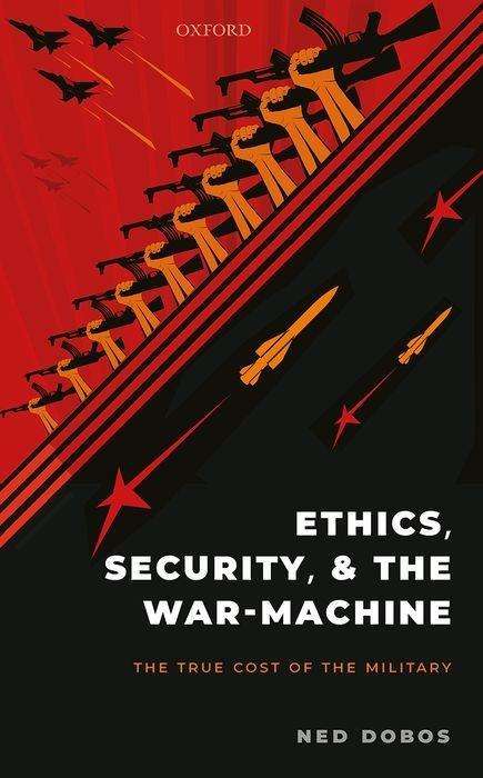 Ned Dobos: Ethics, Security, and the War-Machine, Buch