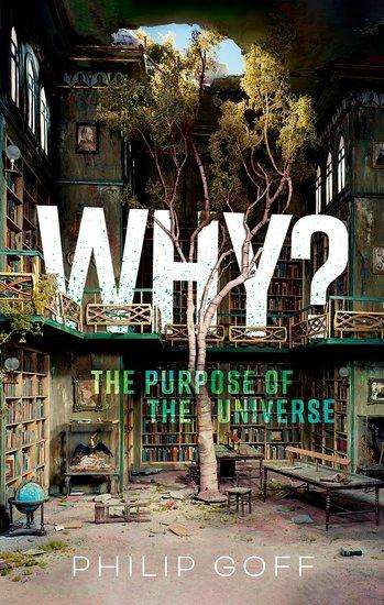 Dr Philip Goff (Associate Professor, Department of Philosophy, Associate Professor, Department of Philosophy, Durham University): Why? The Purpose of the Universe, Buch