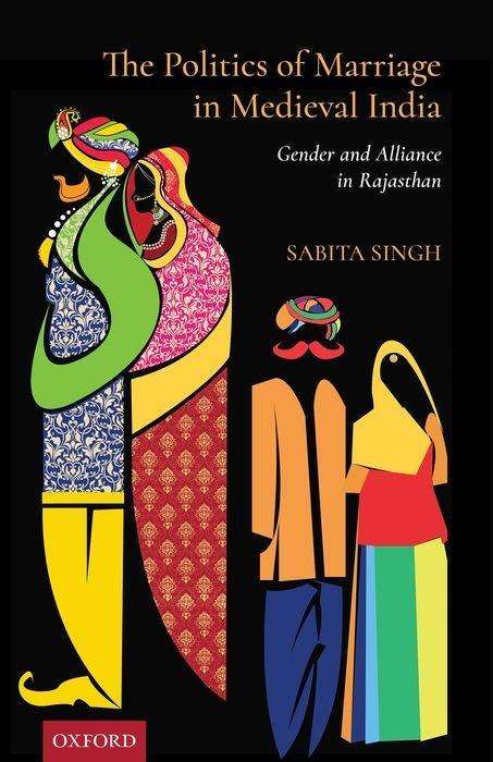 Sabita Singh: The Politics of Marriage in Medieval India, Buch