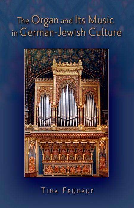 Tina Frühauf: The Organ and Its Music in German-Jewish Culture, Buch