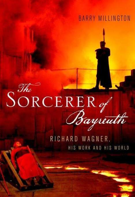 Barry Millington: The Sorcerer of Bayreuth: Richard Wagner, His Work and His World, Buch