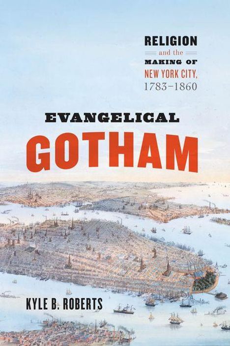 Text: "Religion and the Making of New York City, 1783-1860. Evangelical Gotham. Kyle B. Roberts."
Zeichnung von New York City.