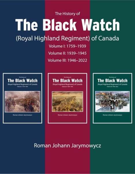 Roman Johann Jarymowycz: The History of the Black Watch (Royal Highland Regiment) of Canada: 3-Volume Set, 1759-2021: 3-Volume Set, 1759-2021, Buch