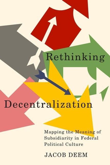 Jacob Deem: Rethinking Decentralization: Mapping the Meaning of Subsidiarity in Federal Political Culture Volume 13, Buch