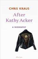 Chris Kraus (geb. 1955): After Kathy Acker, Buch