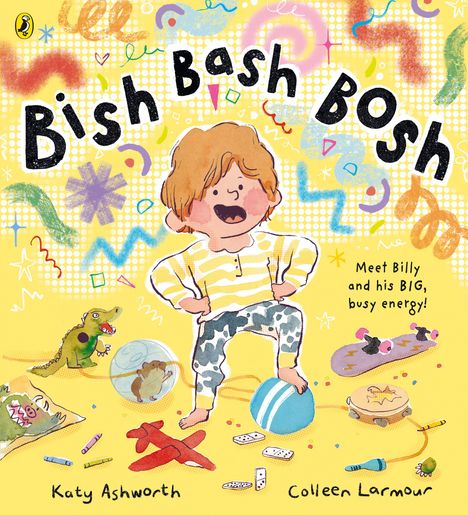 "Bish Bash Bosh", "Meet Billy and his BIG, busy energy!" Kinderillustration mit spielendem Kind und bunten Elementen.