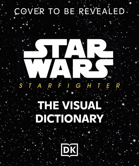 Text: "Cover to be revealed. Star Wars Starfighter. The Visual Dictionary." Hintergrund zeigt Sterne. DK-Logo unten.