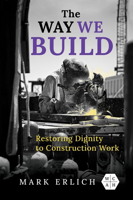 Mark Erlich: The Way We Build: Restoring Dignity to Construction Work, Buch
