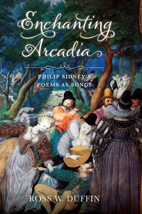 Texte: "Enchanting Arcadia", "Philip Sidney's Poems as Songs", "Ross W. Duffin". Eine vergnügte, farbenfrohe Waldszene.