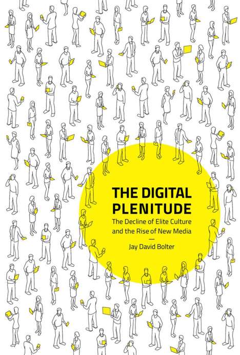 Jay David Bolter: The Digital Plenitude: The Decline of Elite Culture and the Rise of New Media, Buch