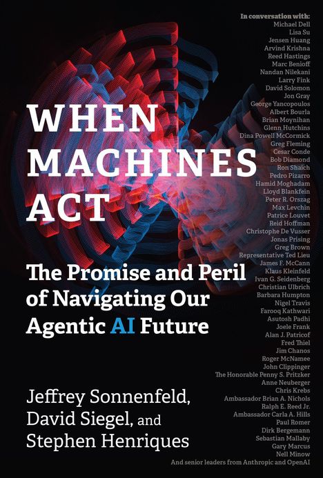 „WHEN MACHINES ACT: The Promise and Peril of Navigating Our Agentic AI Future“ von Jeffrey Sonnenfeld, David Siegel, Stephen Henriques. Im Hintergrund abstrakte, bunte Linien.