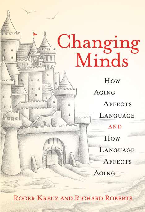 Roger Kreuz: Changing Minds: How Aging Affects Language and How Language Affects Aging, Buch