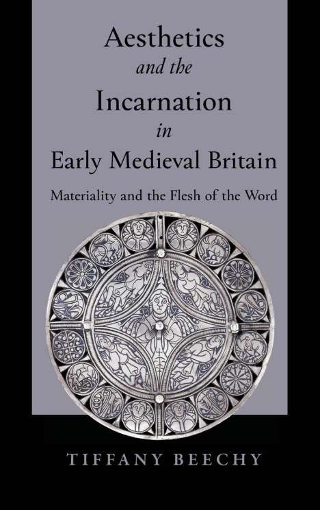 Tiffany Beechy: Aesthetics and the Incarnation in Early Medieval Britain, Buch