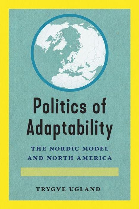 Titel: "Politics of Adaptability". Untertitel: "The Nordic Model and North America". Autor: Trygve Ugland. Oben Globus.