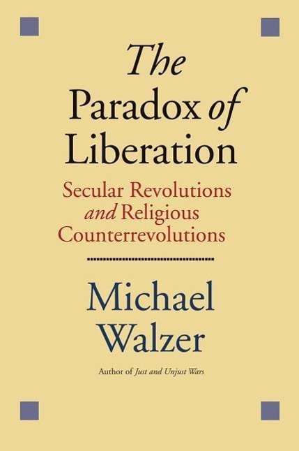 Michael Walzer: The Paradox of Liberation: Secular Revolutions and Religious Counterrevolutions, Buch