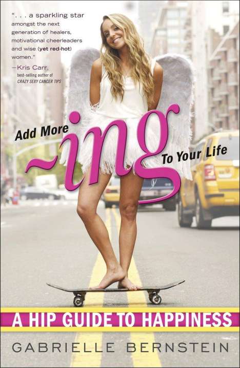 Gabrielle Bernstein: Add More -Ing to Your Life: A Hip Guide to Happiness, Buch