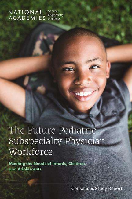 National Academies of Sciences Engineering and Medicine: The Future Pediatric Subspecialty Physician Workforce, Buch