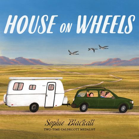 Text oben: "HOUSE ON WHEELS". Unten: "Sophie Blackall". Illustration: Auto mit Wohnwagen, fliegende Gänse.