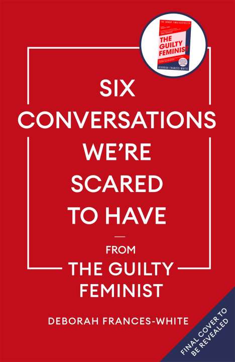 Deborah Frances-White: Six Conversations We're Scared to Have - from the Guilty Feminist, Buch
