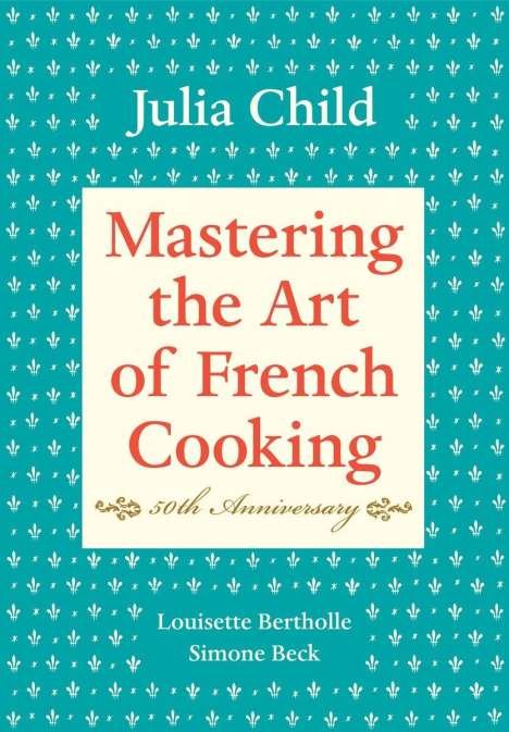 Julia Child: Mastering the Art of French Cooking: Volume 1. 50th Anniversary Edition, Buch