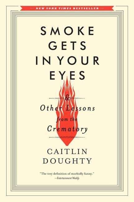 Caitlin Doughty: Smoke Gets in Your Eyes: And Other Lessons from the Crematory, Buch