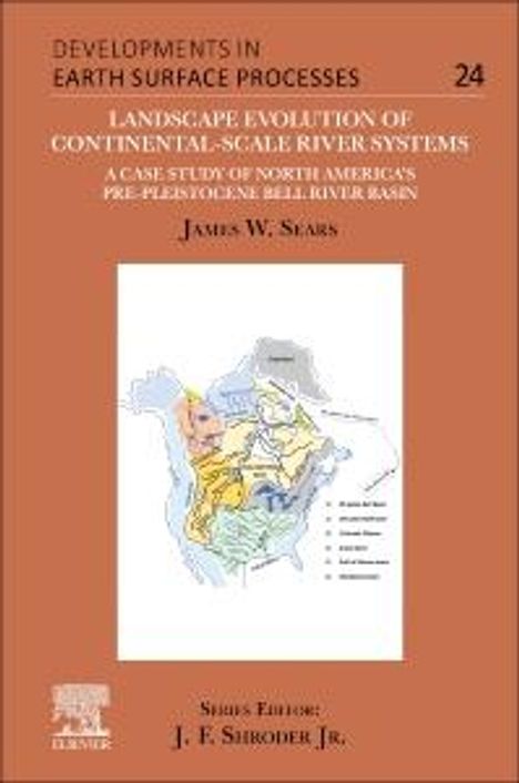 James W. Sears: Landscape Evolution of Continental-Scale River Systems: A Case Study of North America's Pre-Pleistocene Bell River Basin Volume 0, Buch