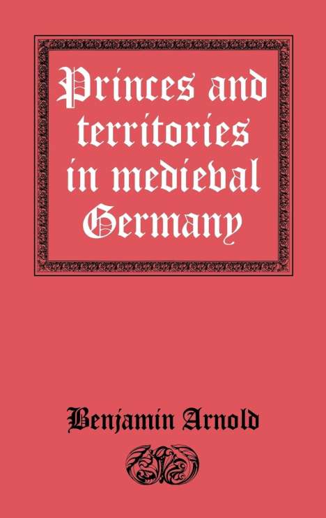 Benjamin Arnold: Princes and Territories in Medieval Germany, Buch